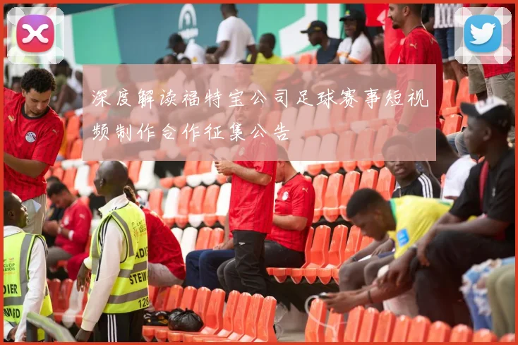 深度解读福特宝公司足球赛事短视频制作合作征集公告